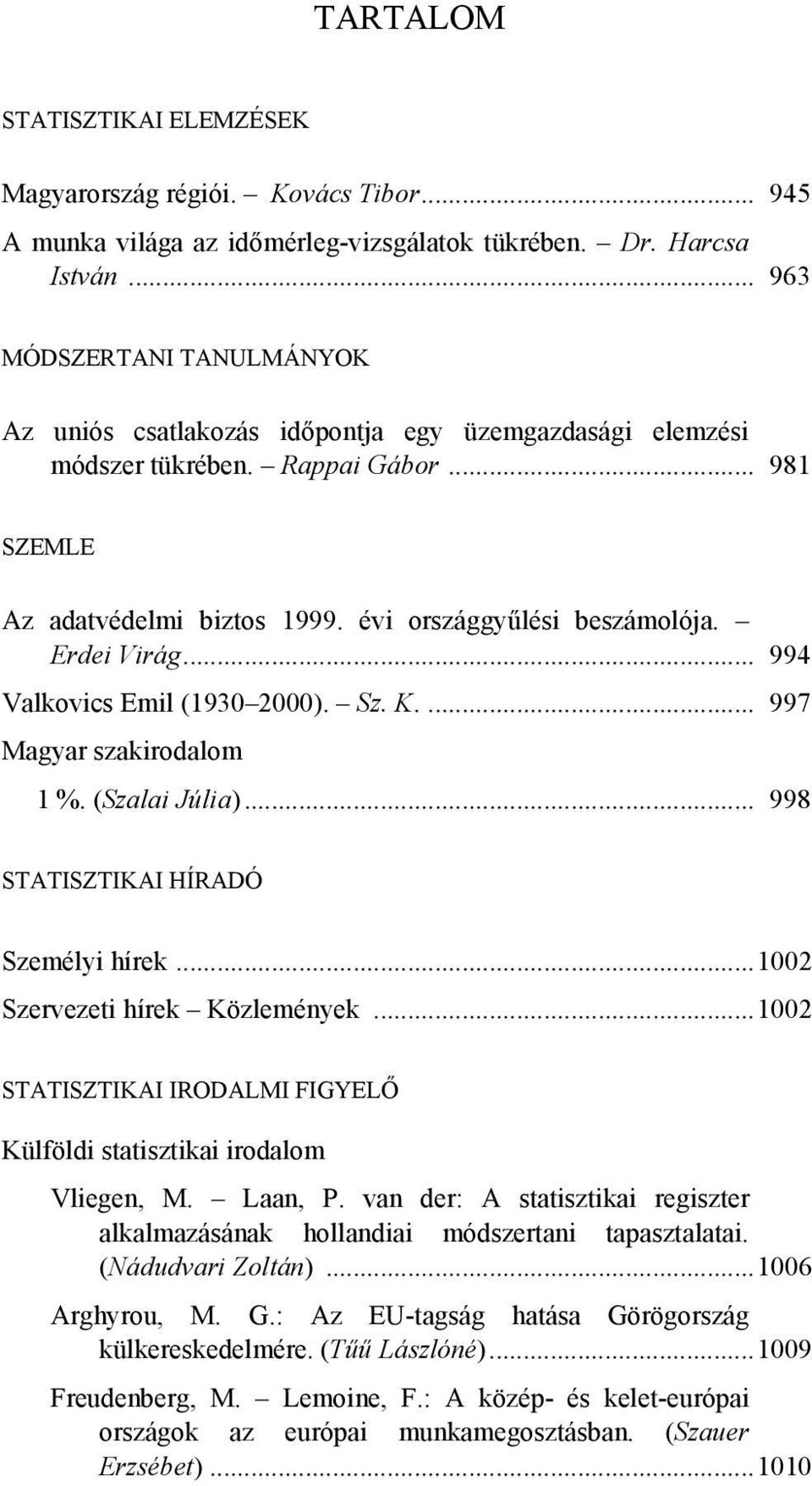 Erdei Virág... 994 Valkovics Emil (1930 2000). Sz. K.... 997 Magyar szakirodalom 1 %. (Szalai Júlia)... 998 STATISZTIKAI HÍRADÓ Személyi hírek...1002 Szervezeti hírek Közlemények.