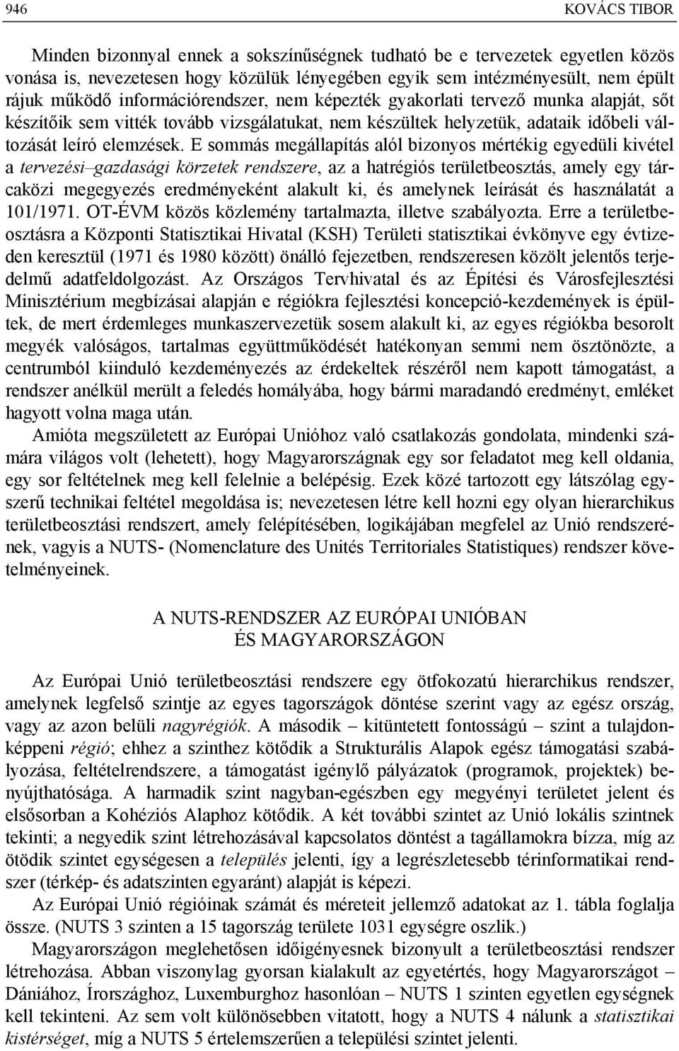 E sommás megállapítás alól bizonyos mértékig egyedüli kivétel a tervezési gazdasági körzetek rendszere, az a hatrégiós területbeosztás, amely egy tárcaközi megegyezés eredményeként alakult ki, és