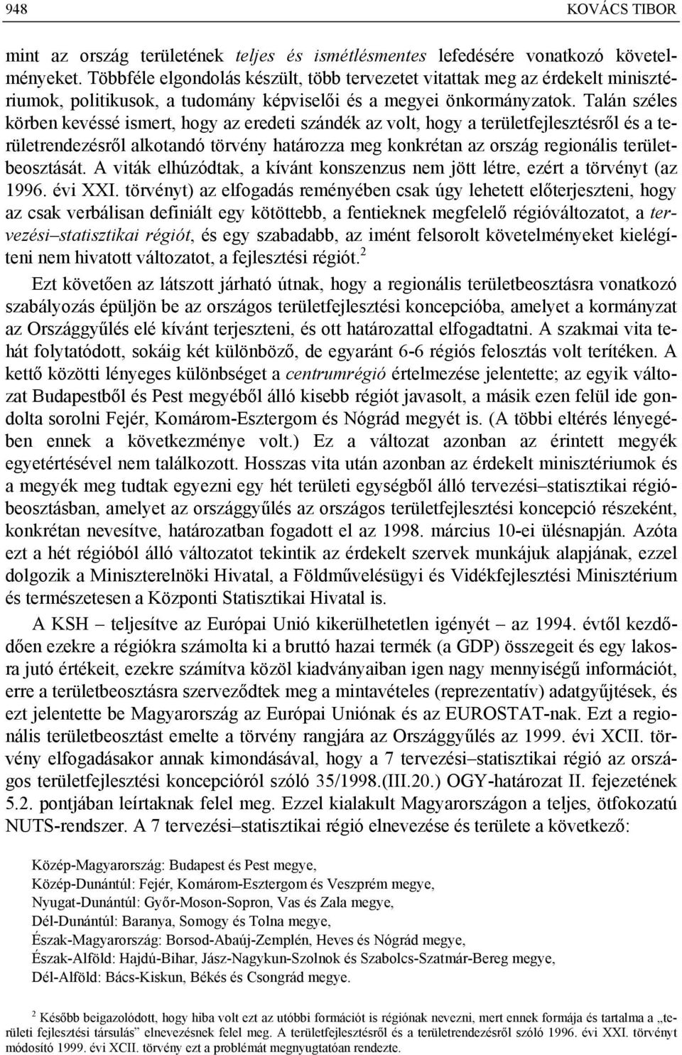 Talán széles körben kevéssé ismert, hogy az eredeti szándék az volt, hogy a területfejlesztésről és a területrendezésről alkotandó törvény határozza meg konkrétan az ország regionális