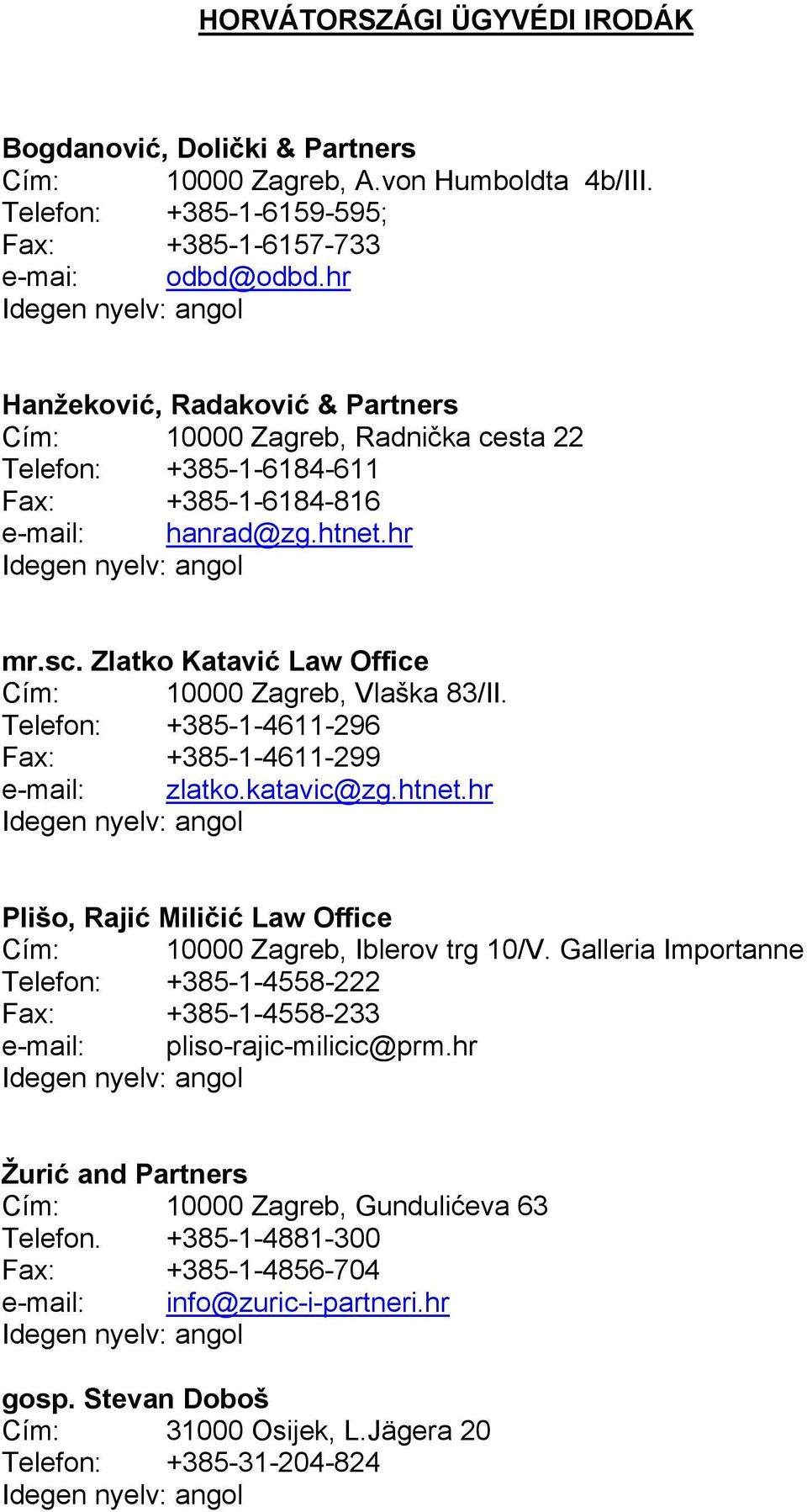Zlatko Katavić Law Office Cím: 10000 Zagreb, Vlaška 83/II. Telefon: +385-1-4611-296 Fax: +385-1-4611-299 e-mail: zlatko.katavic@zg.htnet.