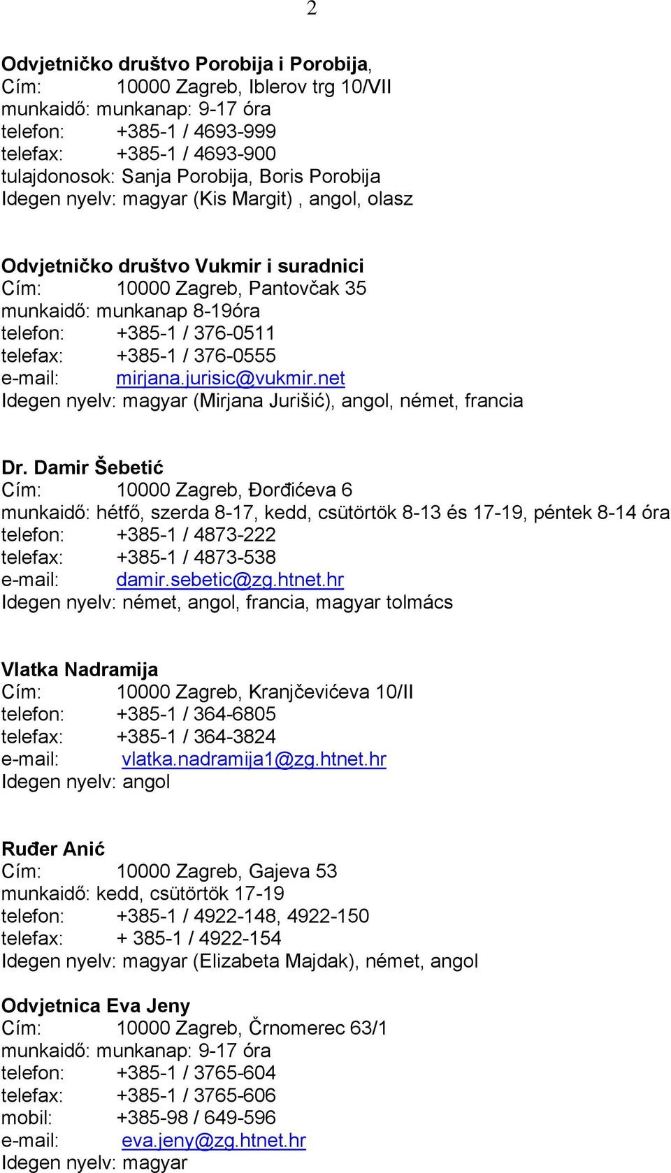 376-0555 e-mail: mirjana.jurisic@vukmir.net Idegen nyelv: magyar (Mirjana Jurišić), angol, német, francia Dr.