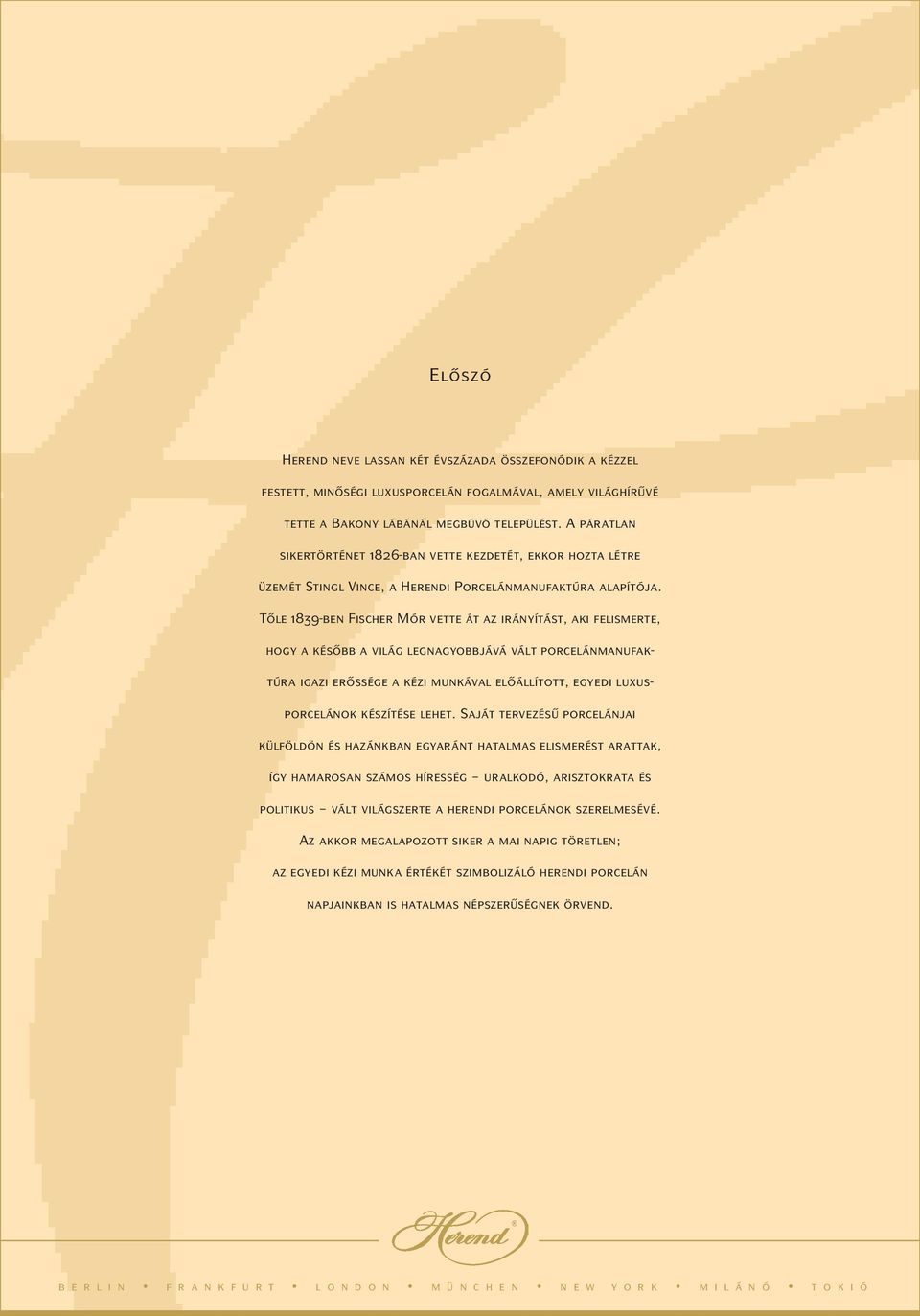 Tőle 1839-ben Fischer Mór vette át az irányítást, aki felismerte, hogy a később a világ legnagyobbjává vált porcelánmanufaktúra igazi erőssége a kézi munkával előállított, egyedi luxusporcelánok