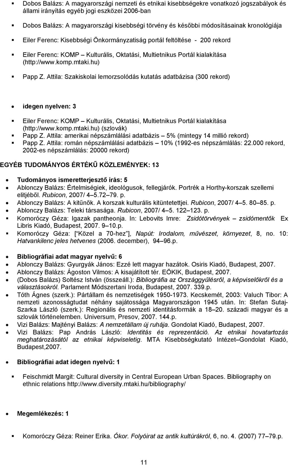 hu) Papp Z. Attila: Szakiskolai lemorzsolódás kutatás adatbázisa (300 rekord) idegen nyelven: 3 Eiler Ferenc: KOMP Kulturális, Oktatási, Multietnikus Portál kialakítása (http://www.komp.mtaki.