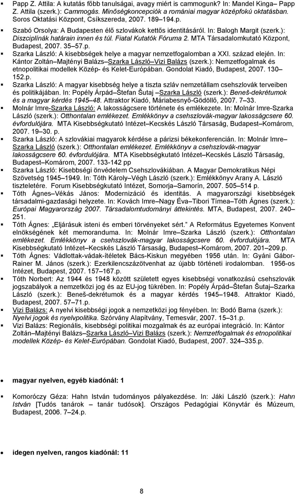 Fiatal Kutatók Fóruma 2. MTA Társadalomkutató Központ, Budapest, 2007. 35 57.p. Szarka László: A kisebbségek helye a magyar nemzetfogalomban a XXI. század elején.