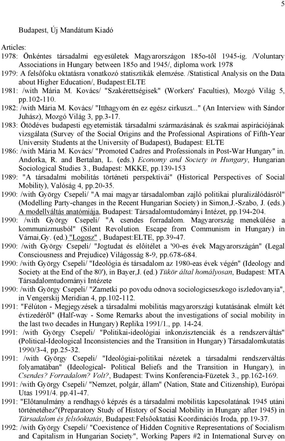 /Statistical Analysis on the Data about Higher Education/, Budapest:ELTE 1981: /with Mária M. Kovács/ "Szakérettségisek" (Workers' Faculties), Mozgó Világ 5, pp.102-110. 1982: /with Mária M.