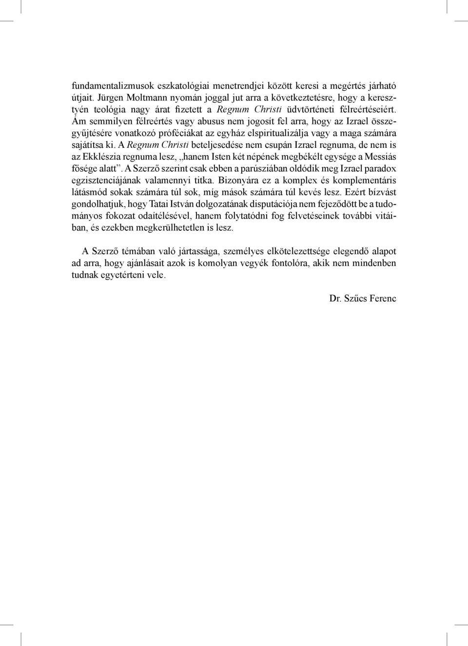 Ám semmilyen félreértés vagy abusus nem jogosít fel arra, hogy az Izrael összegyűjtésére vonatkozó próféciákat az egyház elspiritualizálja vagy a maga számára sajátítsa ki.