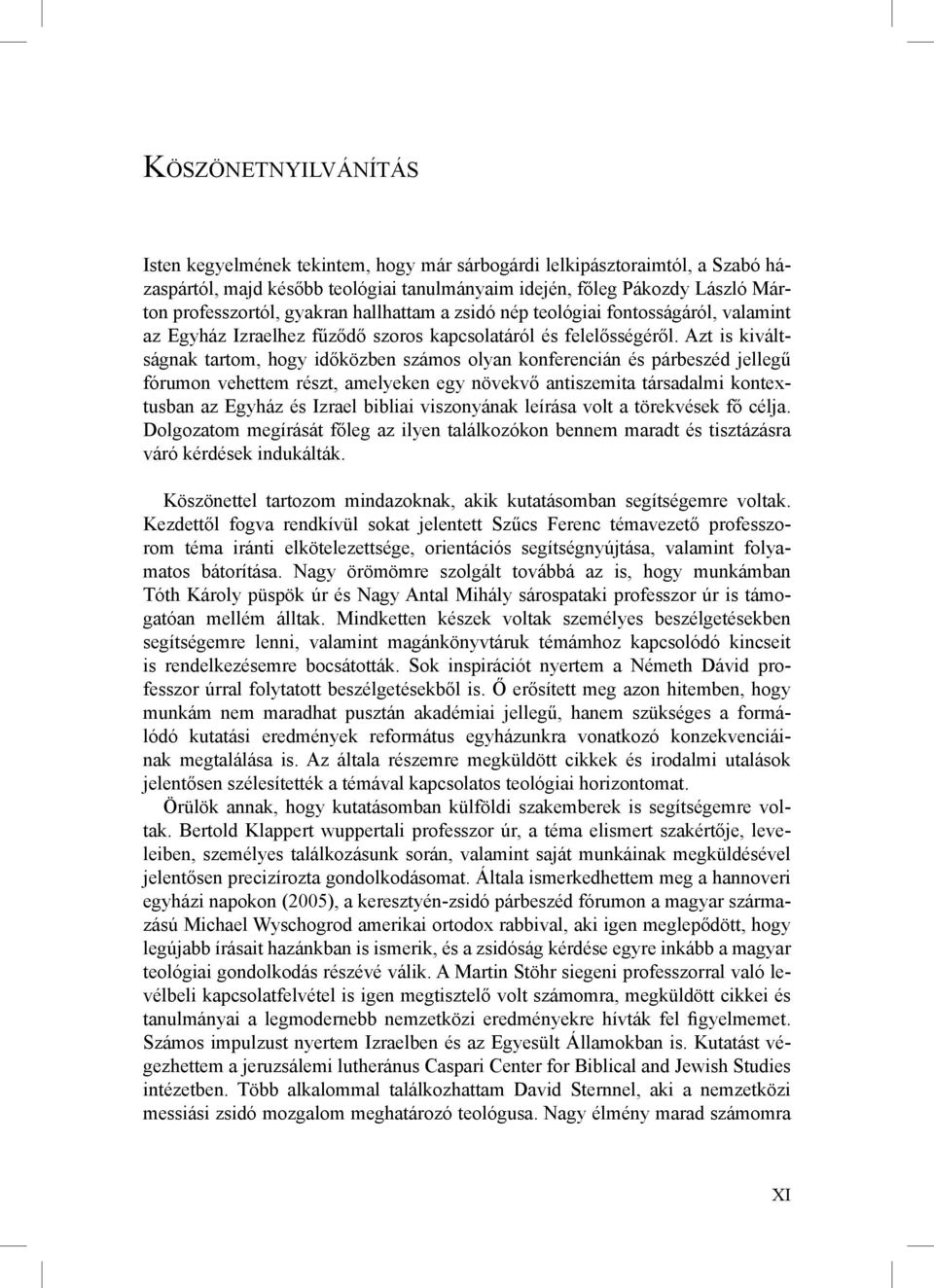 Azt is kiváltságnak tartom, hogy időközben számos olyan konferencián és párbeszéd jellegű fórumon vehettem részt, amelyeken egy növekvő antiszemita társadalmi kontextusban az Egyház és Izrael bibliai