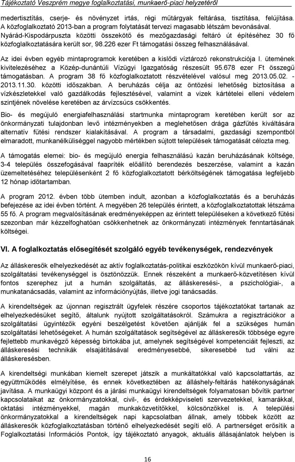 Az idei évben egyéb mintaprogramok keretében a kislődi víztározó rekonstrukciója I. ütemének kivitelezéséhez a Közép-dunántúli Vízügyi Igazgatóság részesült 95.678 ezer Ft összegű támogatásban.