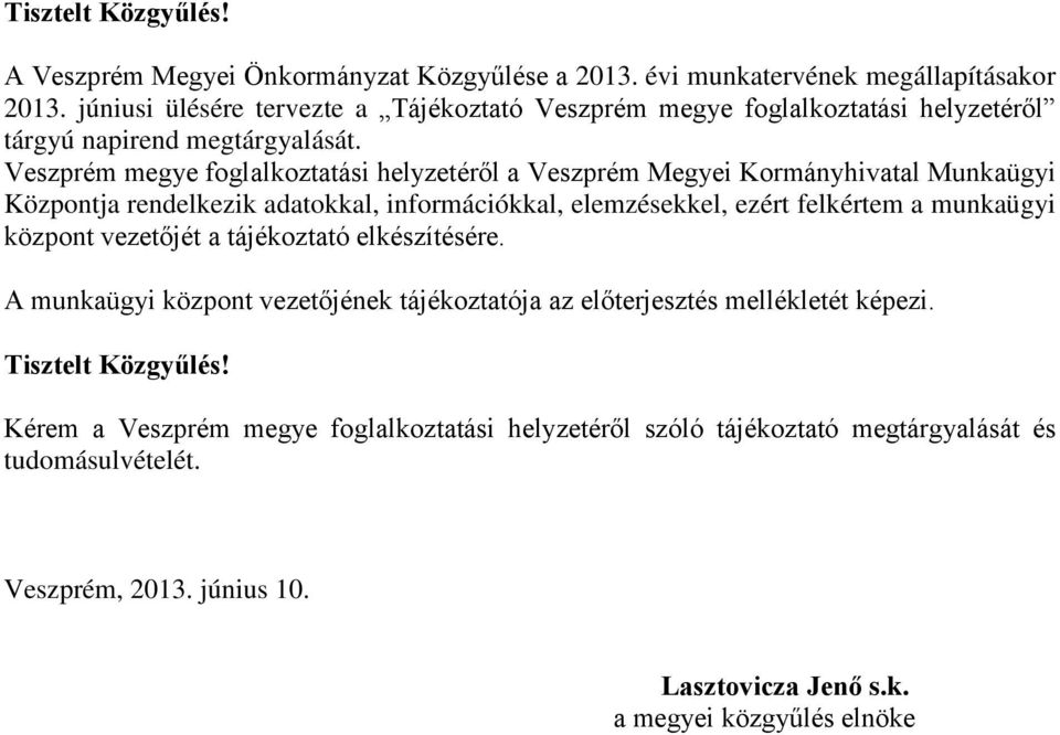 Veszprém megye foglalkoztatási helyzetéről a Veszprém Megyei Kormányhivatal Munkaügyi Központja rendelkezik adatokkal, információkkal, elemzésekkel, ezért felkértem a munkaügyi