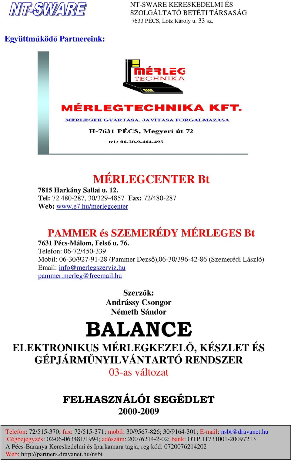 1 Pécs-Málom, Felső u. 76. Telefon: 06-72/450-339 Mobil: 06-30/927-91-28 (Pammer Dezső),06-30/396-42-86 (Szemerédi László) Email: info@merlegszerviz.hu pammer.merleg@freemail.