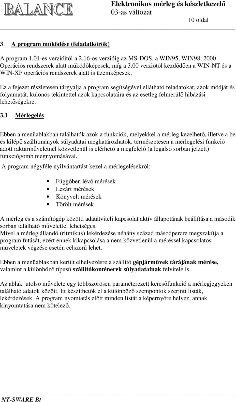 Ez a fejezet részletesen tárgyalja a program segítségével ellátható feladatokat, azok módját és folyamatát, különös tekintettel azok kapcsolataira és az esetleg felmerülő hibázási lehetőségekre. 3.