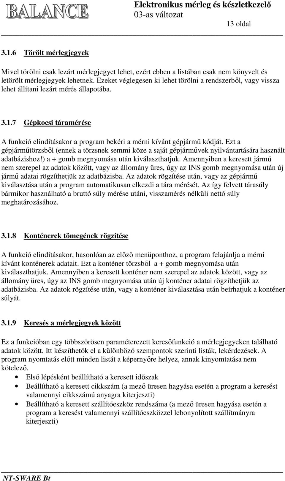 Ezt a gépjárműtörzsből (ennek a törzsnek semmi köze a saját gépjárművek nyilvántartására használt adatbázishoz!) a + gomb megnyomása után kiválaszthatjuk.