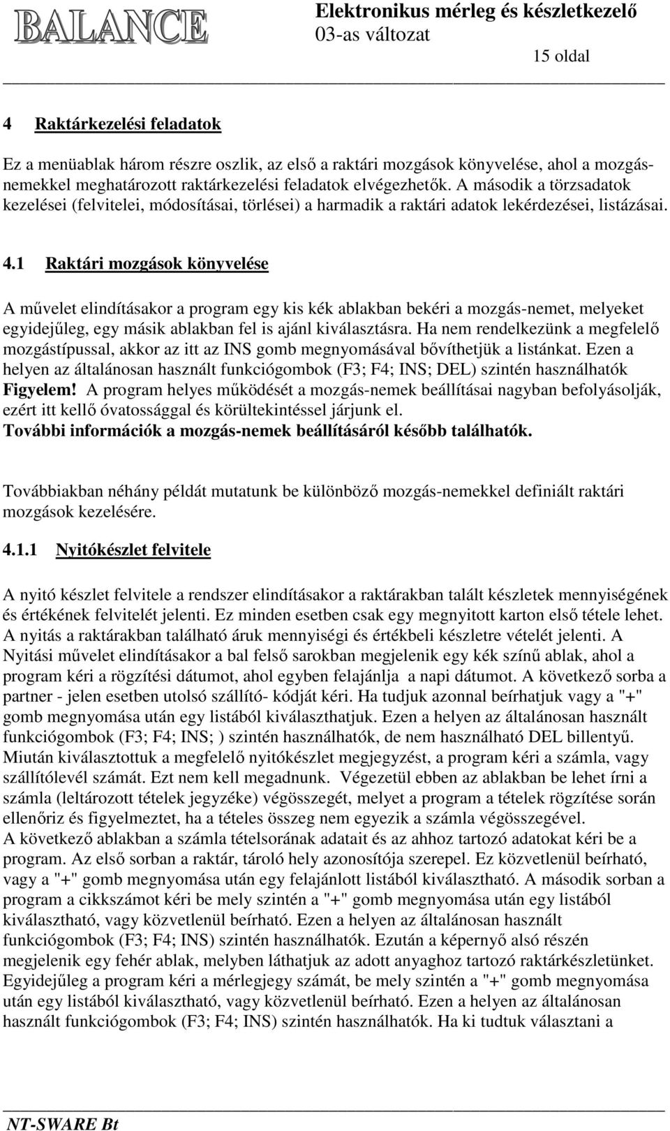 1 Raktári mozgások könyvelése A művelet elindításakor a program egy kis kék ablakban bekéri a mozgás-nemet, melyeket egyidejűleg, egy másik ablakban fel is ajánl kiválasztásra.