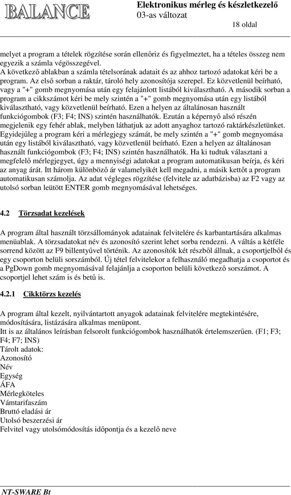 Ez közvetlenül beírható, vagy a "+" gomb megnyomása után egy felajánlott listából kiválasztható.