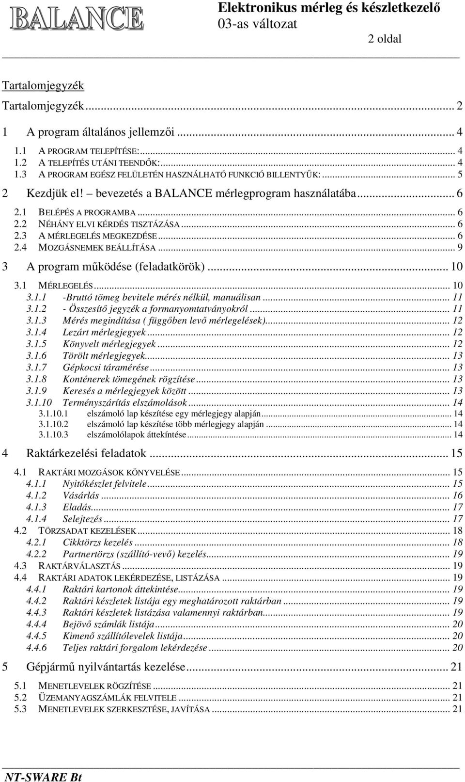 .. 9 3 A program működése (feladatkörök)... 10 3.1 MÉRLEGELÉS... 10 3.1.1 -Bruttó tömeg bevitele mérés nélkül, manuálisan... 11 3.1.2 - Összesítő jegyzék a formanyomtatványokról... 11 3.1.3 Mérés megindítása ( függőben levő mérlegelések).