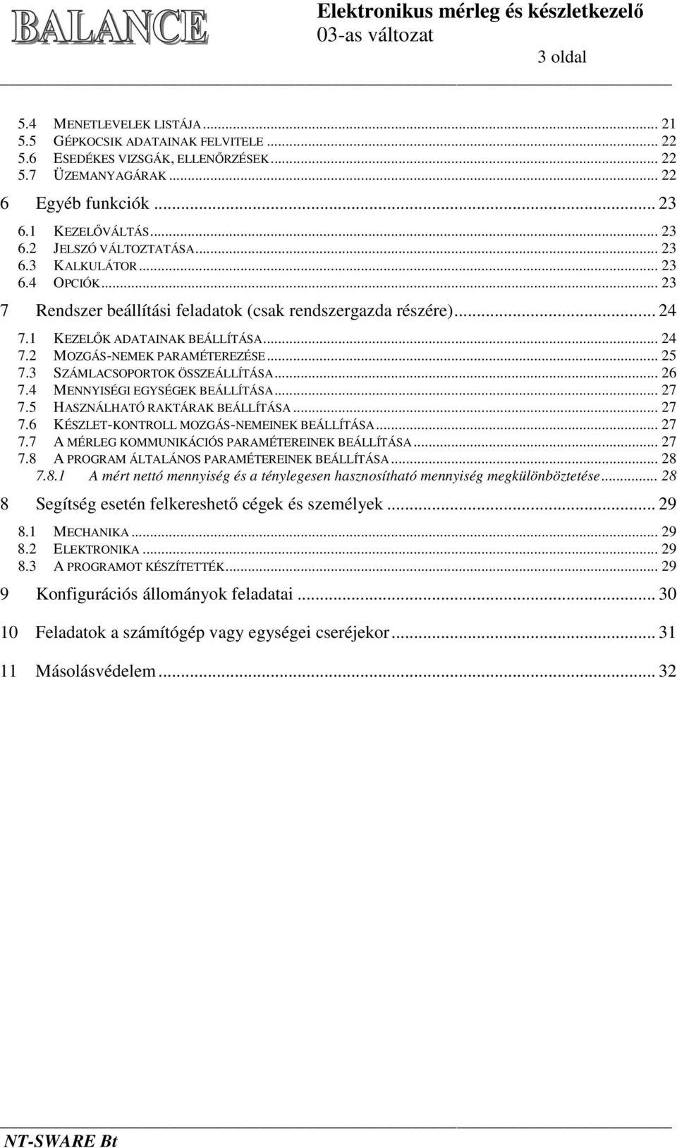 3 SZÁMLACSOPORTOK ÖSSZEÁLLÍTÁSA... 26 7.4 MENNYISÉGI EGYSÉGEK BEÁLLÍTÁSA... 27 7.5 HASZNÁLHATÓ RAKTÁRAK BEÁLLÍTÁSA... 27 7.6 KÉSZLET-KONTROLL MOZGÁS-NEMEINEK BEÁLLÍTÁSA... 27 7.7 A MÉRLEG KOMMUNIKÁCIÓS PARAMÉTEREINEK BEÁLLÍTÁSA.