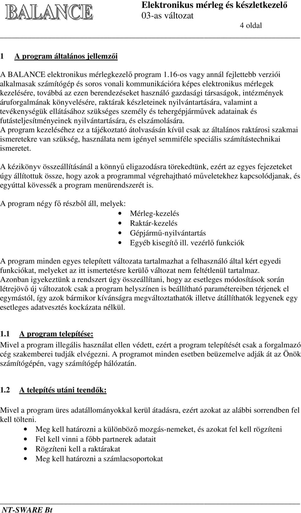 intézmények áruforgalmának könyvelésére, raktárak készleteinek nyilvántartására, valamint a tevékenységük ellátásához szükséges személy és tehergépjárművek adatainak és futásteljesítményeinek