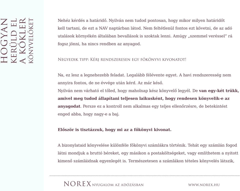 Negyedik tipp: Kérj rendszeresen egy főkönyvi kivonatot! Na, ez lesz a legnehezebb feladat. Legalább félévente egyet. A havi rendszeresség nem annyira fontos, de ne évvége után kérd. Az már késő.