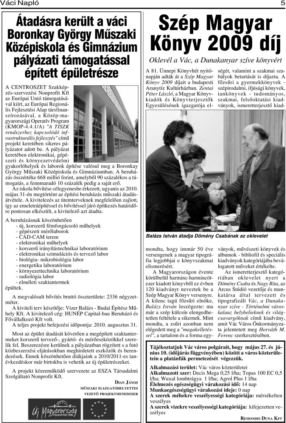 4.1/A) "A TISZK rendszerhez kapcsolódó infrastrukturális fejlesztés" címû projekt keretében sikeres pályázatot adott be.