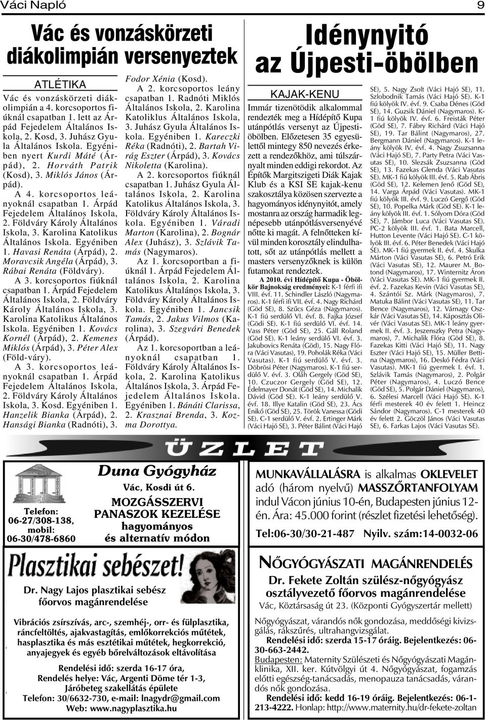 Földváry Károly Általános Iskola, 3. Karolina Katolikus Általános Iskola. Egyéniben 1. Havasi Renáta (Árpád), 2. Moravcsik Angéla (Árpád), 3. Rábai Renáta (Földváry). A 3.