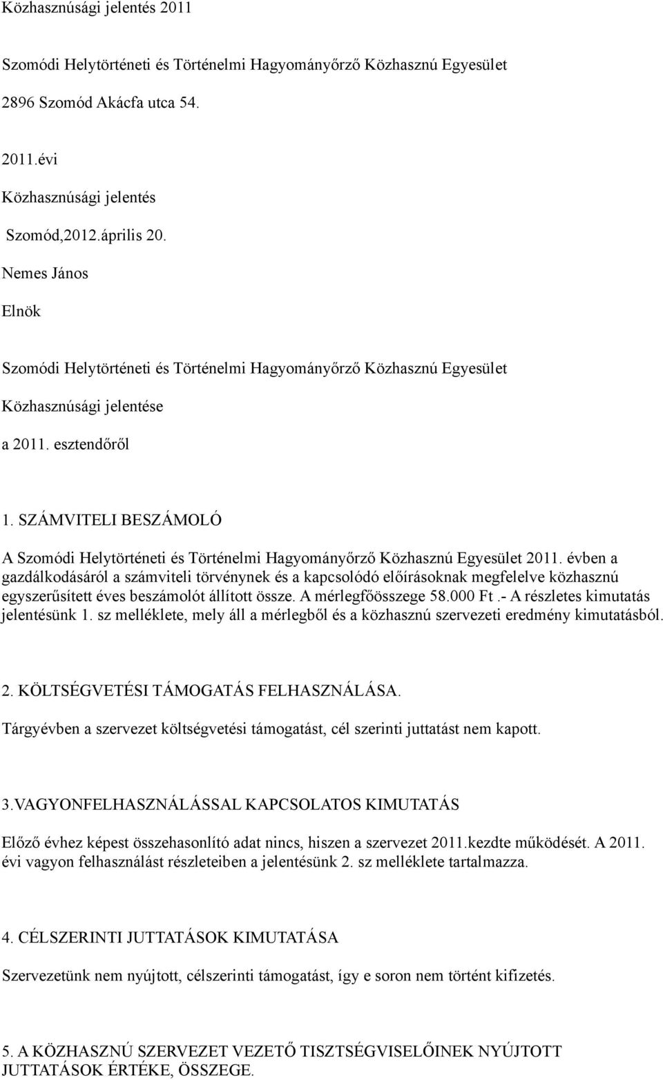 - A részletes kimutatás jelentésünk 1. sz melléklete, mely áll a mérlegből és a közhasznú szervezeti eredmény kimutatásból. 2. KÖLTSÉGVETÉSI TÁMOGATÁS FELHASZNÁLÁSA.