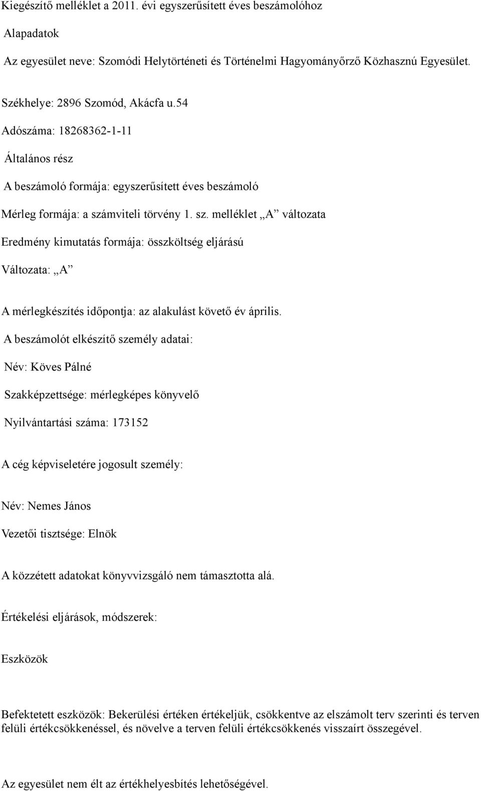 mviteli törvény 1. sz. melléklet A változata Eredmény kimutatás formája: összköltség eljárású Változata: A A mérlegkészítés időpontja: az alakulást követő év április.