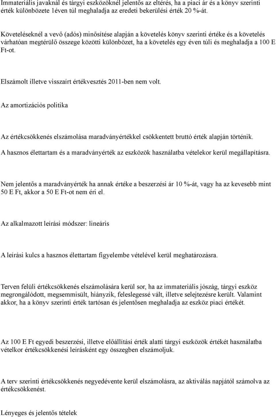 Ft-ot. Elszámolt illetve visszaírt értékvesztés 2011-ben nem volt. Az amortizációs politika Az értékcsökkenés elszámolása maradványértékkel csökkentett bruttó érték alapján történik.