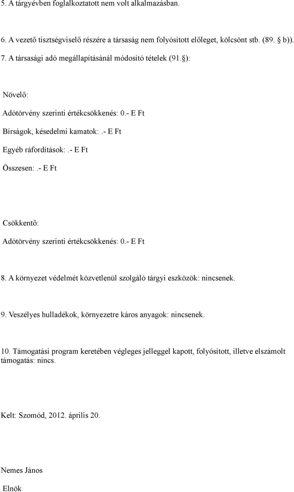 - E Ft Összesen:.- E Ft Csökkentő: Adótörvény szerinti értékcsökkenés: 0.- E Ft 8. A környezet védelmét közvetlenül szolgáló tárgyi eszközök: nincsenek. 9.