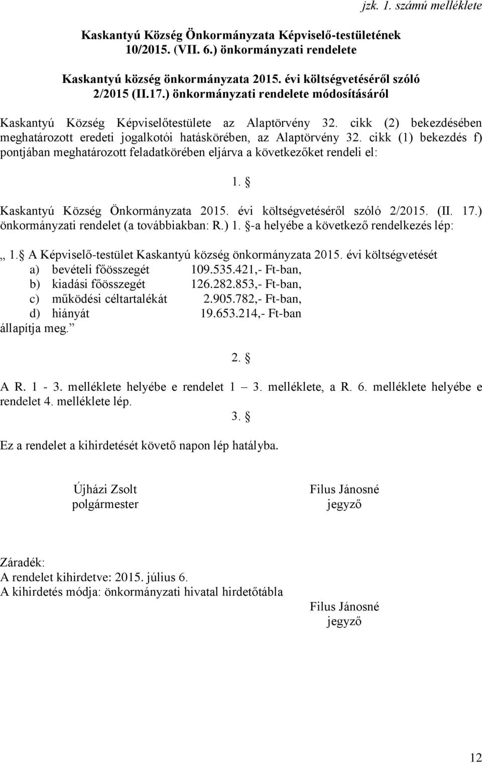 cikk (2) bekezdésében meghatározott eredeti jogalkotói hatáskörében, az Alaptörvény 32. cikk (1) bekezdés f) pontjában meghatározott feladatkörében eljárva a következőket rendeli el: 1.