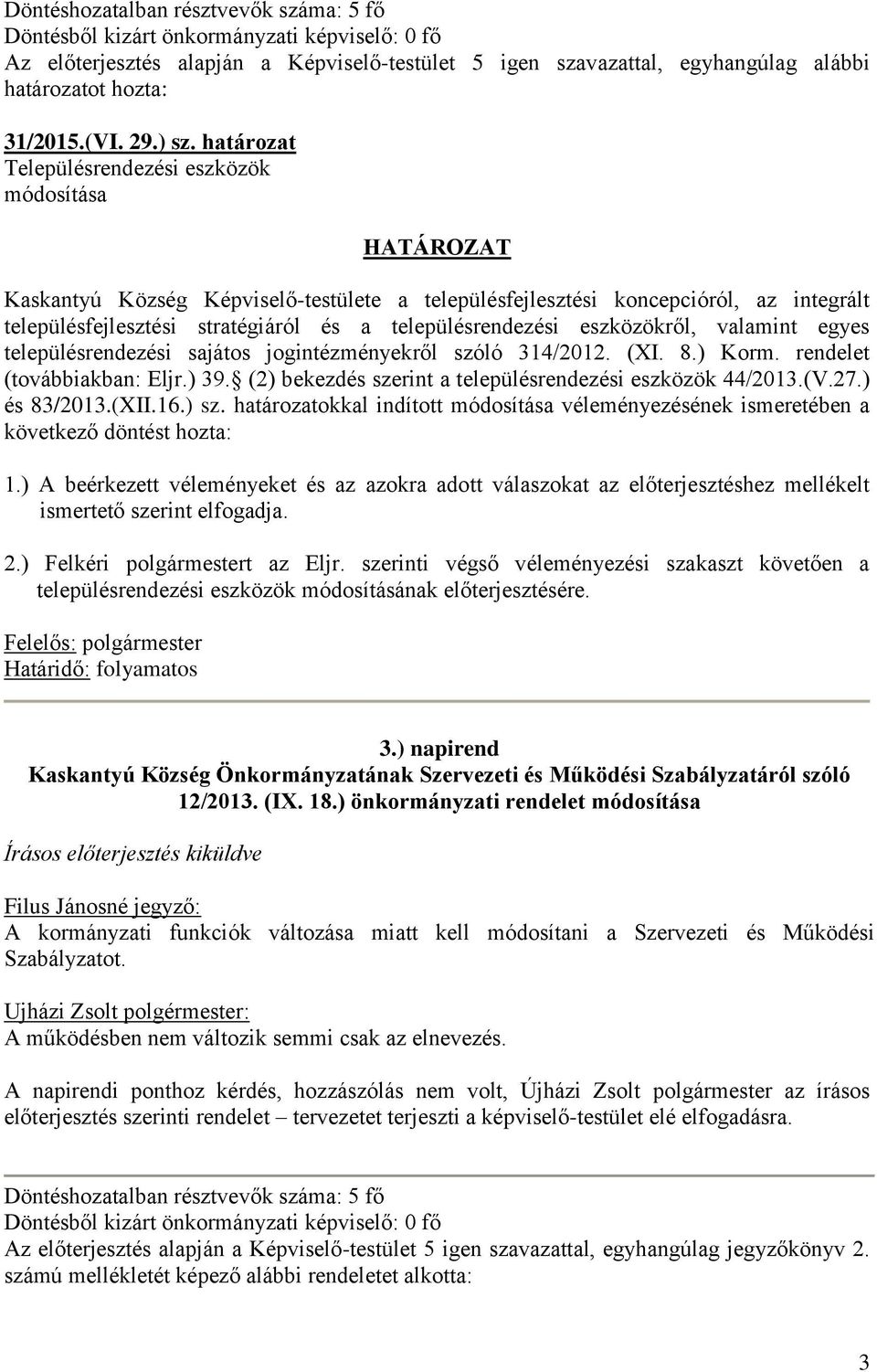 határozat Településrendezési eszközök módosítása HATÁROZAT Kaskantyú Község Képviselő-testülete a településfejlesztési koncepcióról, az integrált településfejlesztési stratégiáról és a