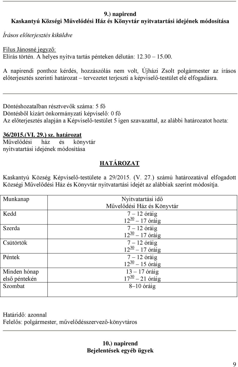 A napirendi ponthoz kérdés, hozzászólás nem volt, Újházi Zsolt polgármester az írásos előterjesztés szerinti határozat tervezetet terjeszti a képviselő-testület elé elfogadásra.