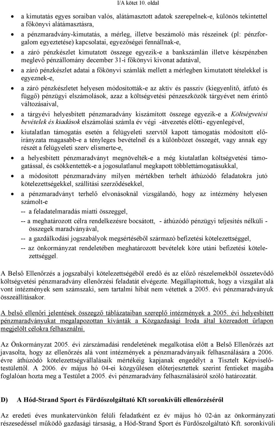 pénzforgalom egyeztetése) kapcsolatai, egyezőségei fennállnak-e, a záró pénzkészlet kimutatott összege egyezik-e a bankszámlán illetve készpénzben meglevő pénzállomány december 31-i főkönyvi kivonat