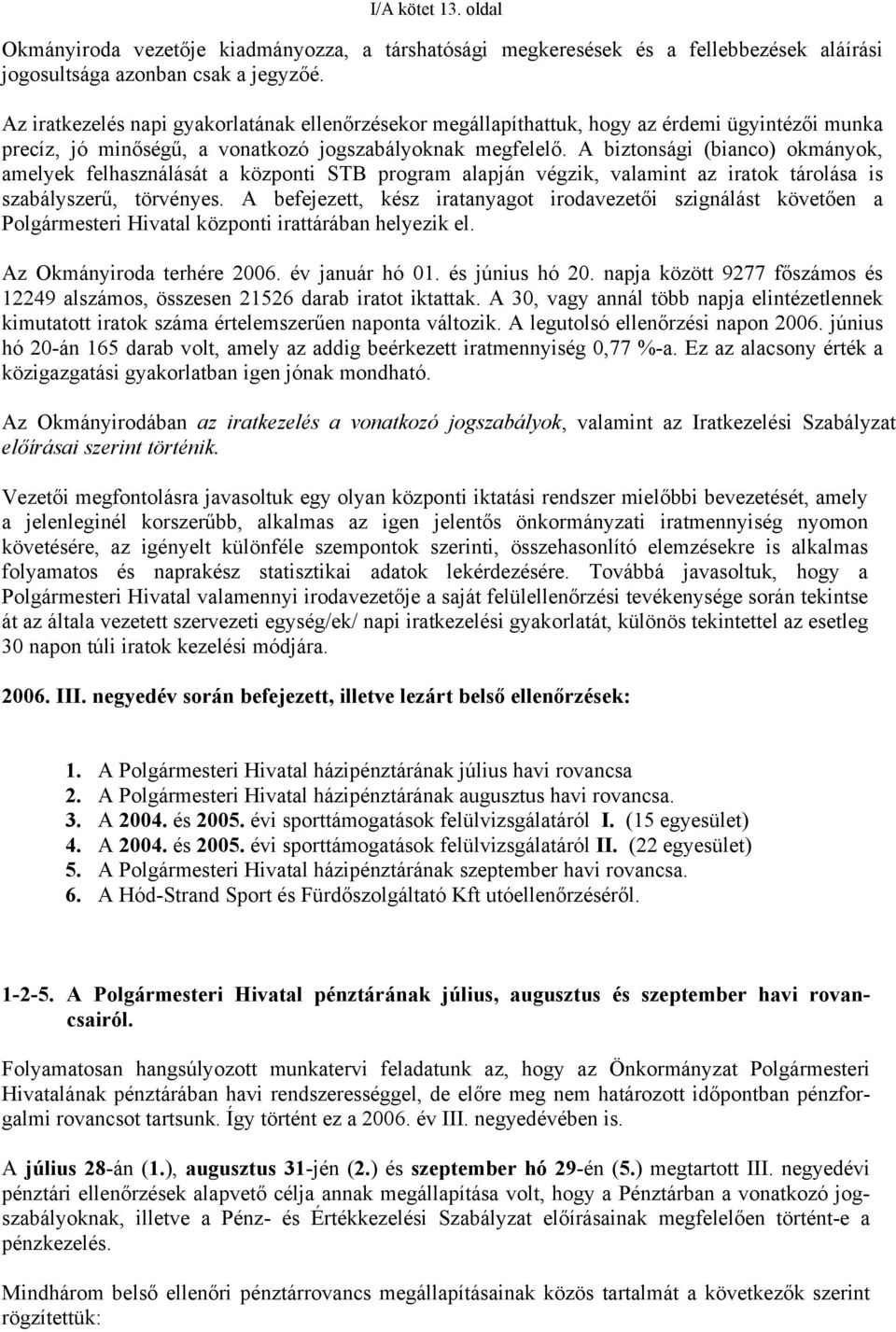 A biztonsági (bianco) okmányok, amelyek felhasználását a központi STB program alapján végzik, valamint az iratok tárolása is szabályszerű, törvényes.