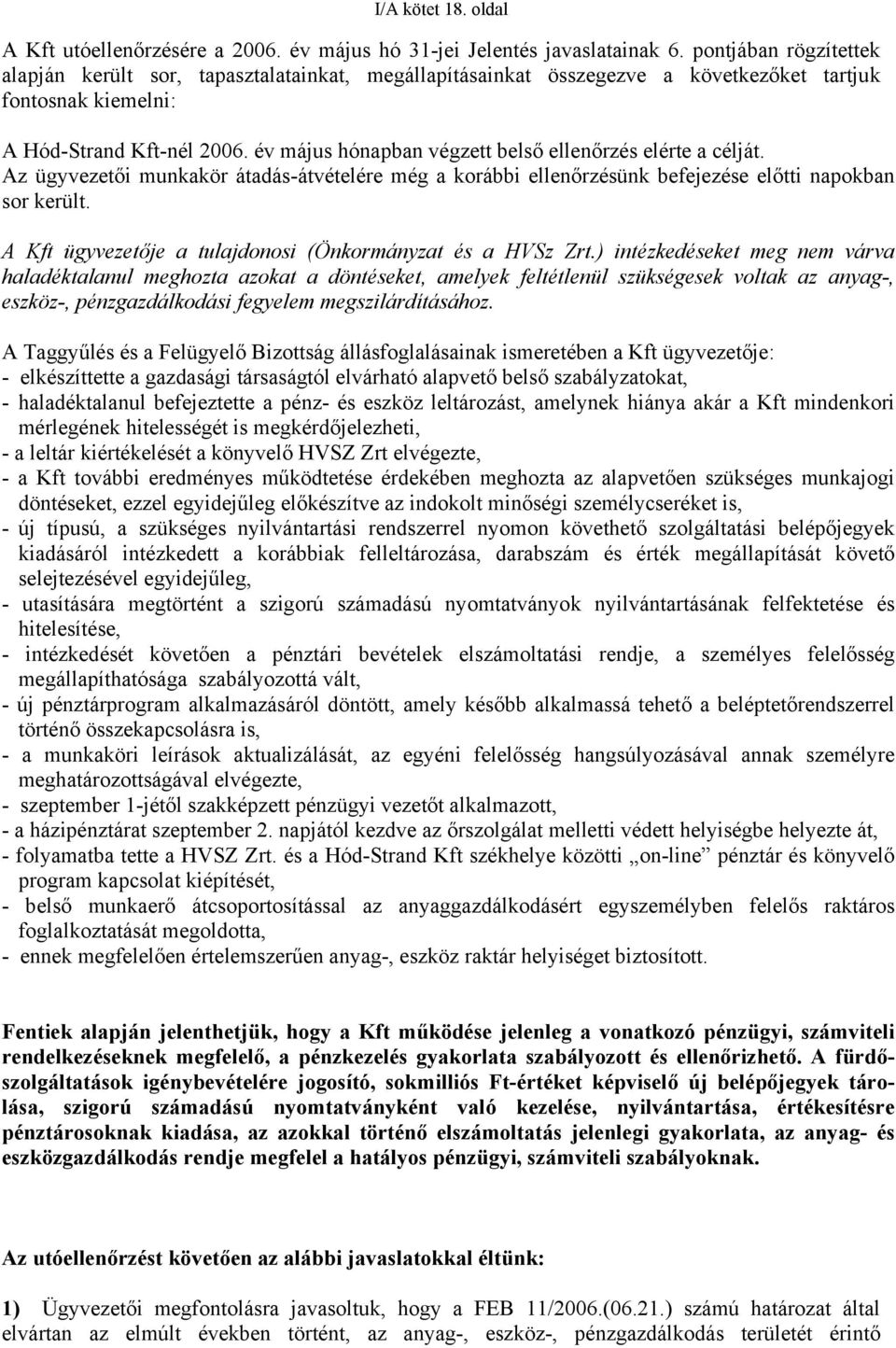 év május hónapban végzett belső ellenőrzés elérte a célját. Az ügyvezetői munkakör átadás-átvételére még a korábbi ellenőrzésünk befejezése előtti napokban sor került.