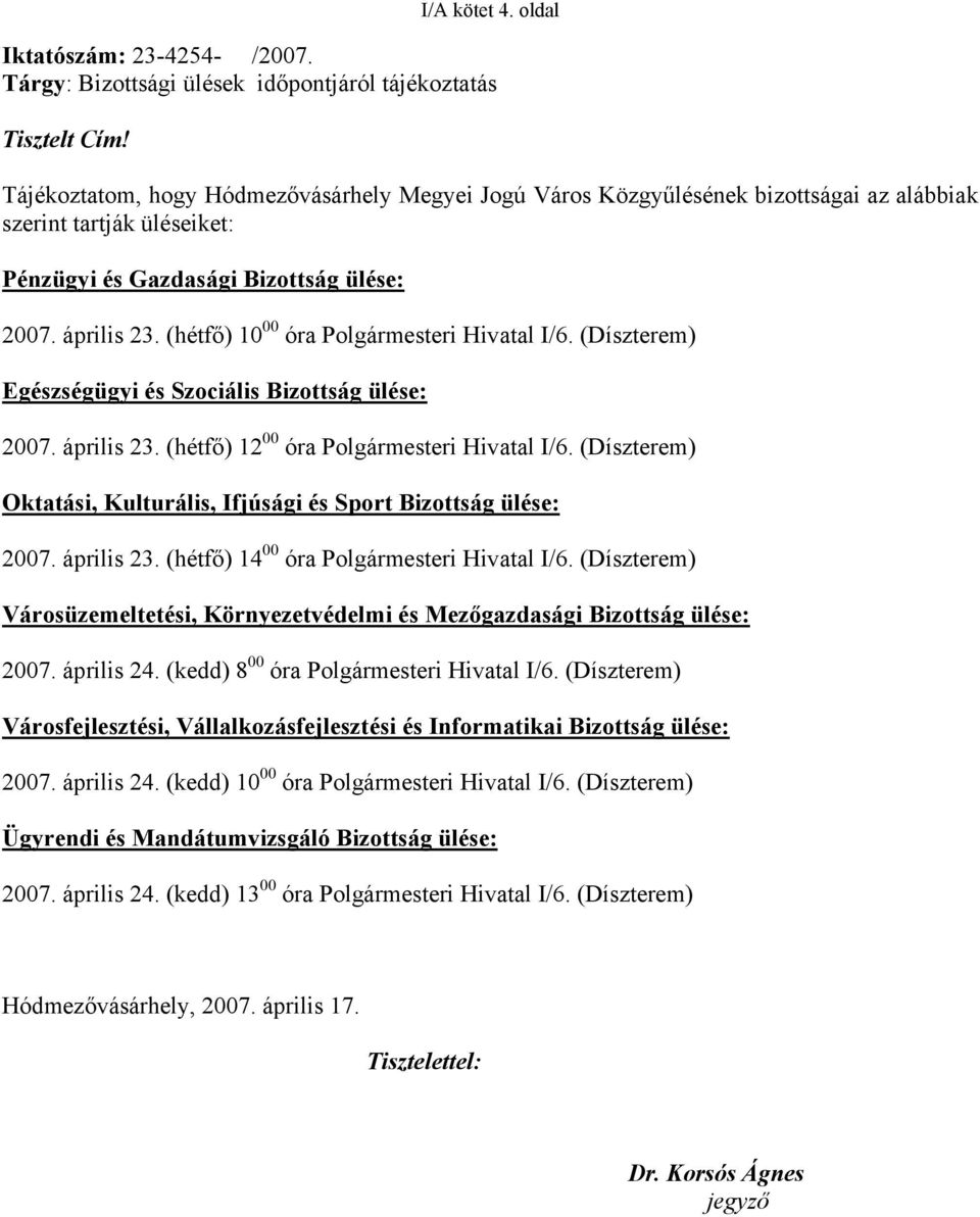 (hétfő) 10 00 óra Polgármesteri Hivatal I/6. (Díszterem) Egészségügyi és Szociális Bizottság ülése: 2007. április 23. (hétfő) 12 00 óra Polgármesteri Hivatal I/6.