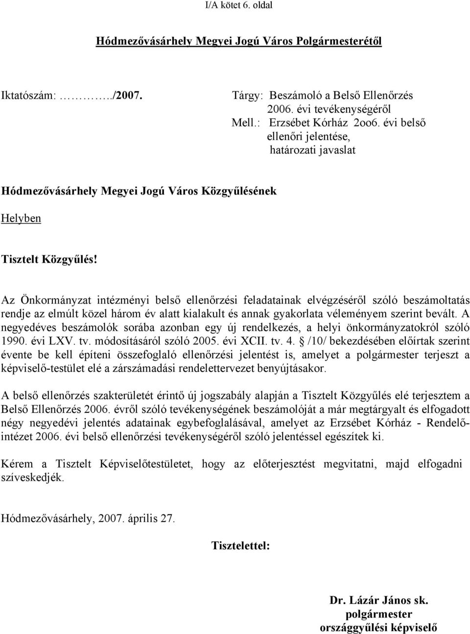 Az Önkormányzat intézményi belső ellenőrzési feladatainak elvégzéséről szóló beszámoltatás rendje az elmúlt közel három év alatt kialakult és annak gyakorlata véleményem szerint bevált.