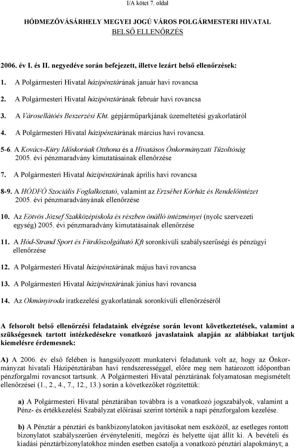 gépjárműparkjának üzemeltetési gyakorlatáról 4. A Polgármesteri Hivatal házipénztárának március havi rovancsa. 5-6. A Kovács-Küry Időskorúak Otthona és a Hivatásos Önkormányzati Tűzoltóság 2005.