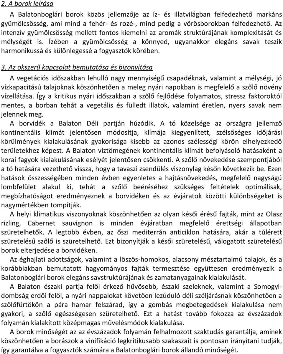 Ízében a gyümölcsösség a könnyed, ugyanakkor elegáns savak teszik harmonikussá és különlegessé a fogyasztók körében. 3.