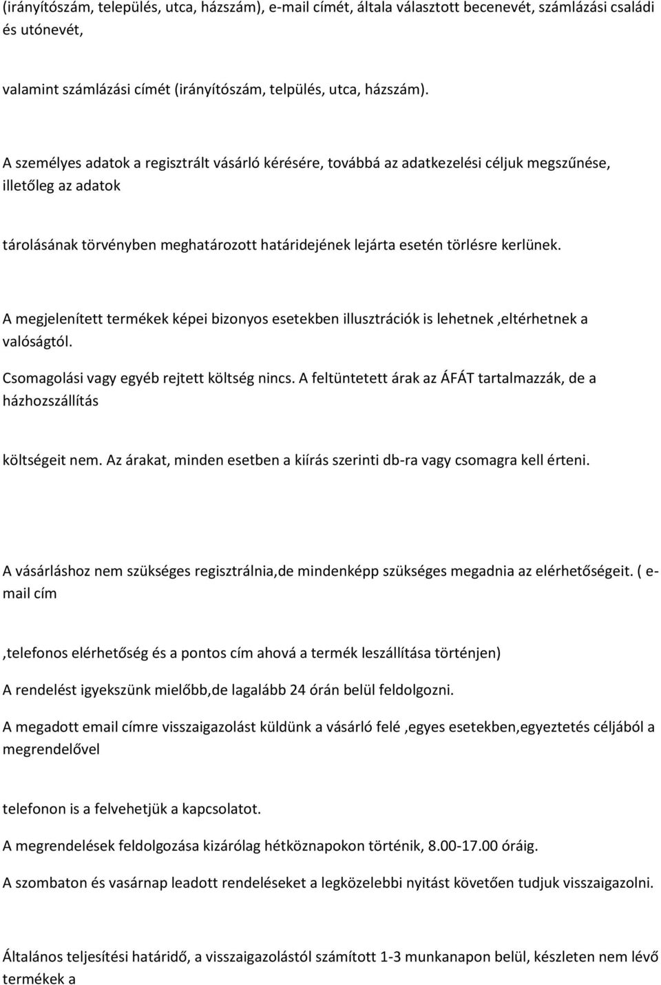 A megjelenített termékek képei bizonyos esetekben illusztrációk is lehetnek,eltérhetnek a valóságtól. Csomagolási vagy egyéb rejtett költség nincs.