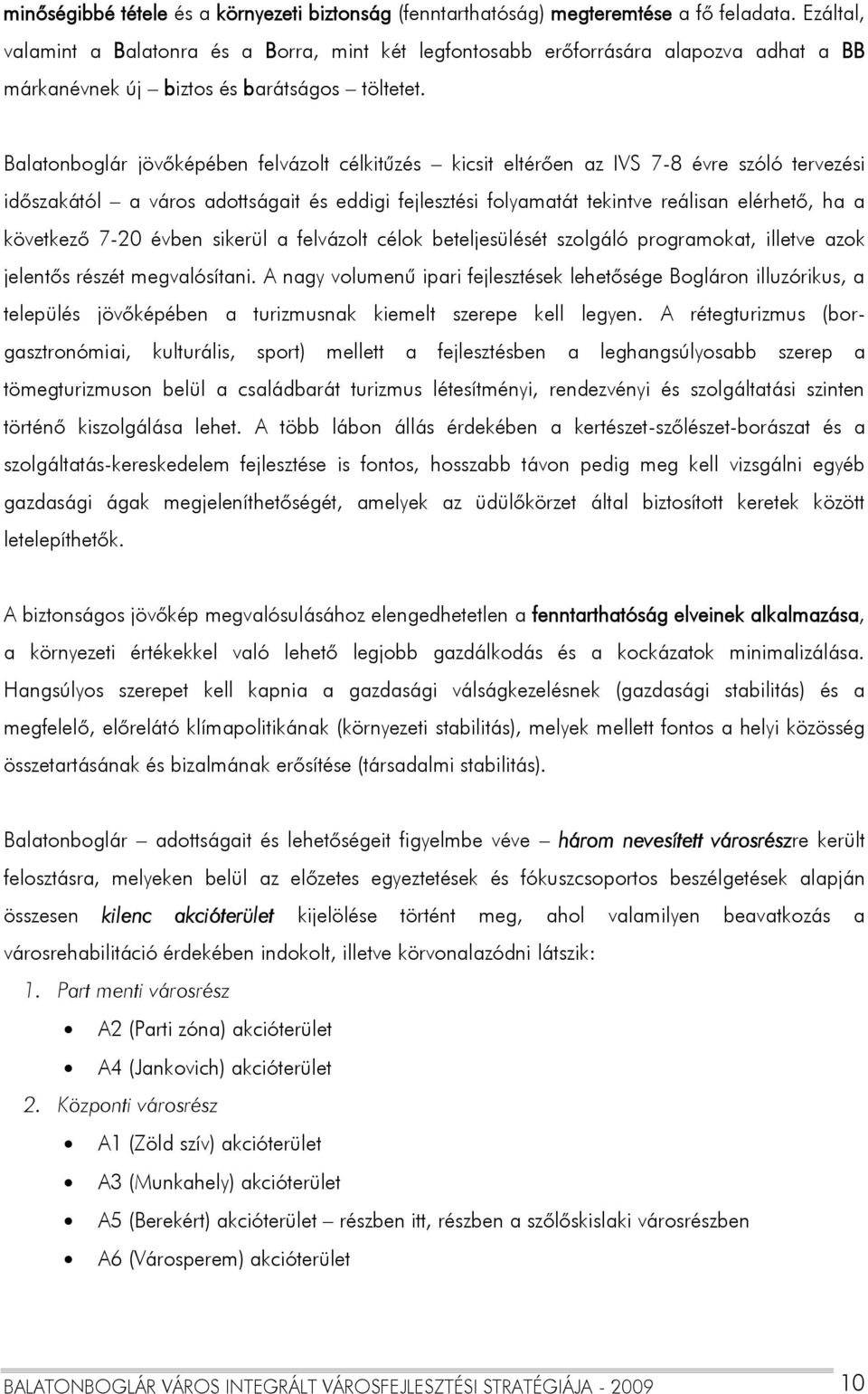 Balatonboglár jövőképében felvázolt célkitűzés kicsit eltérően az IVS 7-8 évre szóló tervezési időszakától a város adottságait és eddigi fejlesztési folyamatát tekintve reálisan elérhető, ha a