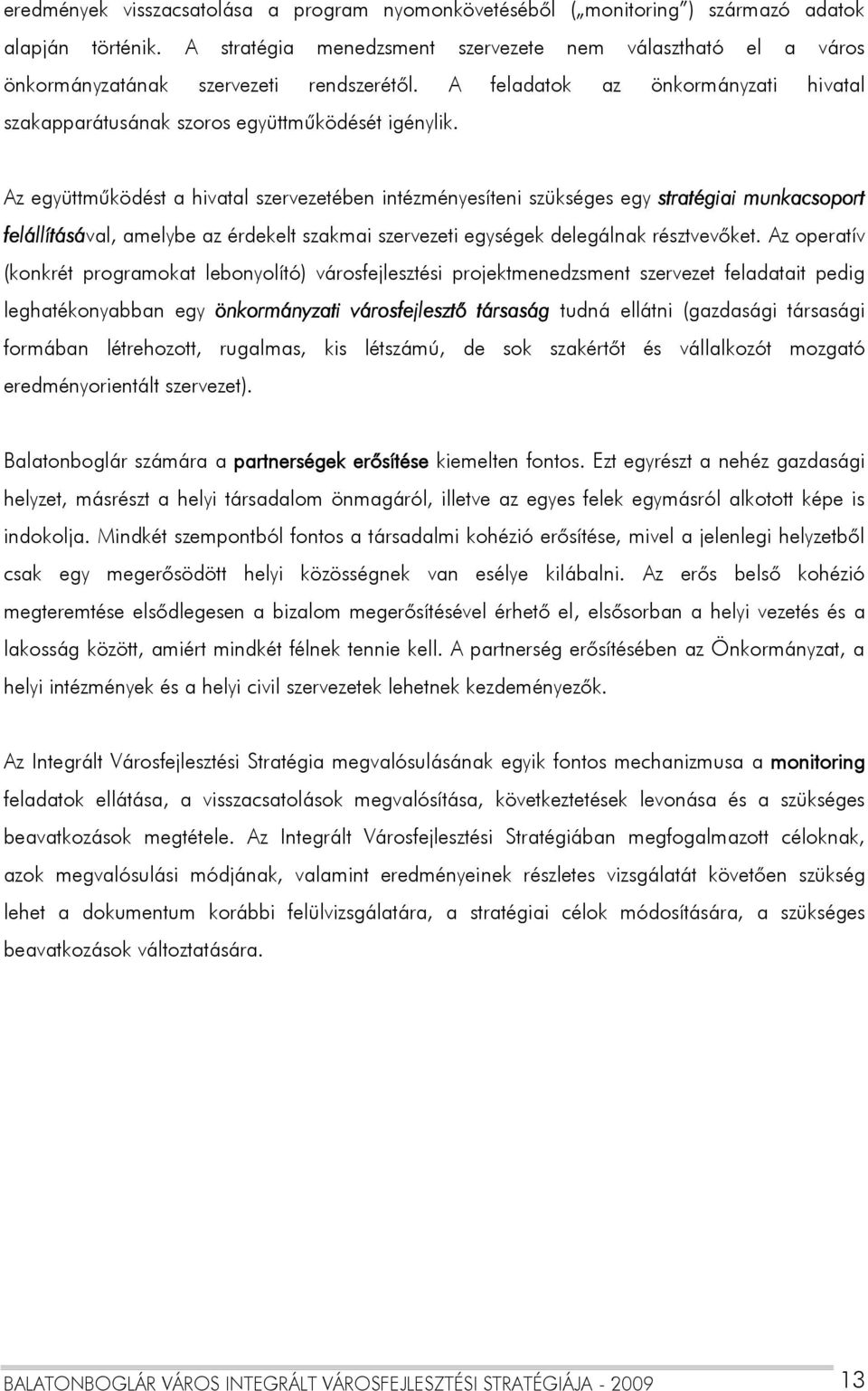 Az együttműködést a hivatal szervezetében intézményesíteni szükséges egy stratégiai munkacsoport felállításával, amelybe az érdekelt szakmai szervezeti egységek delegálnak résztvevőket.