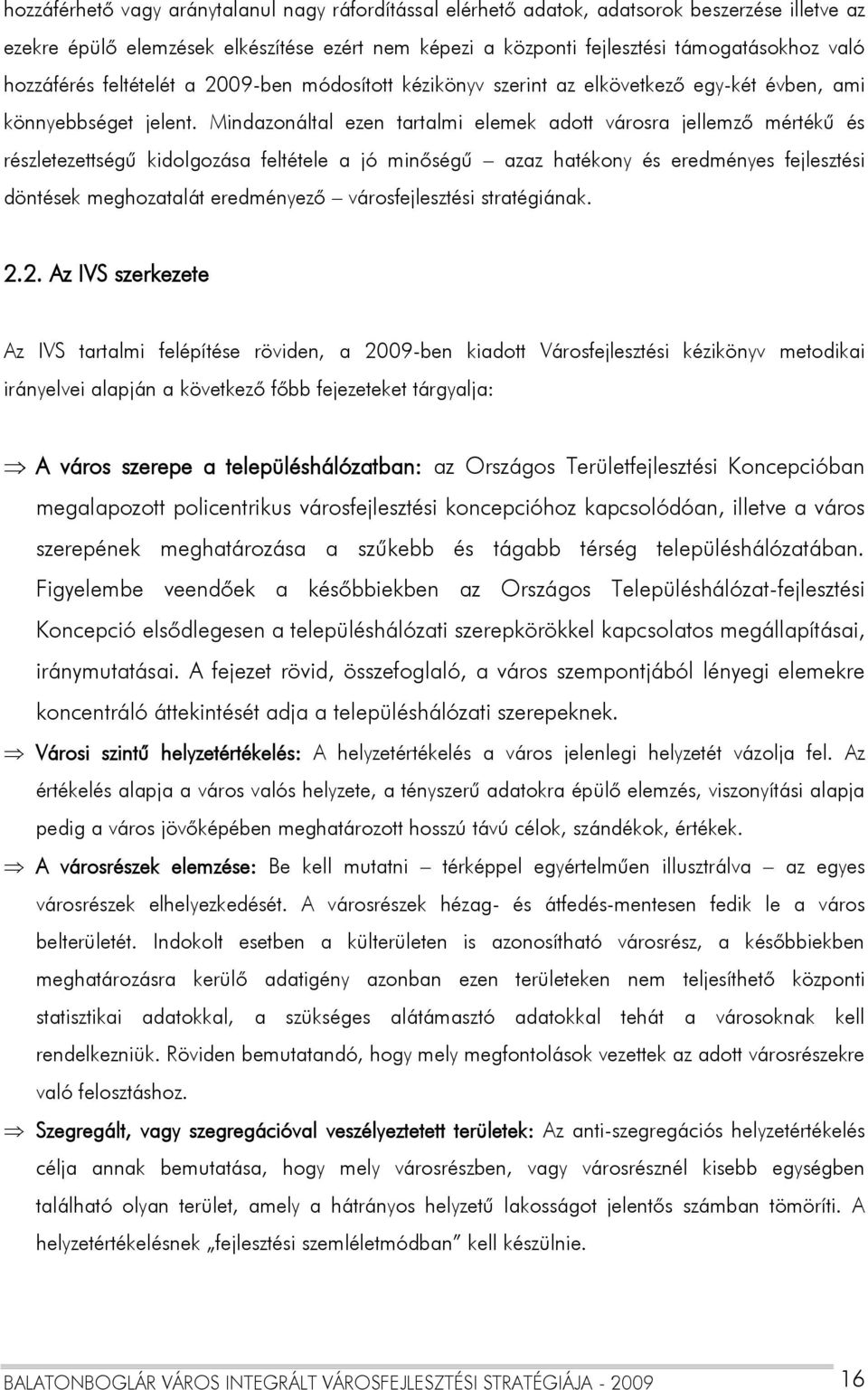 Mindazonáltal ezen tartalmi elemek adott városra jellemző mértékű és részletezettségű kidolgozása feltétele a jó minőségű azaz hatékony és eredményes fejlesztési döntések meghozatalát eredményező