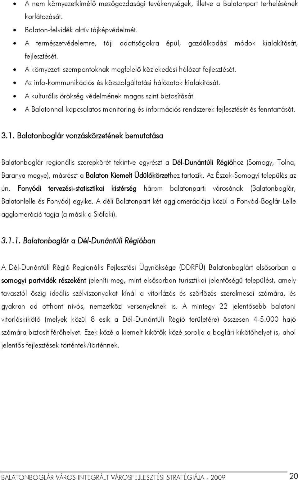 Az info-kommunikációs és közszolgáltatási hálózatok kialakítását. A kulturális örökség védelmének magas szint biztosítását.