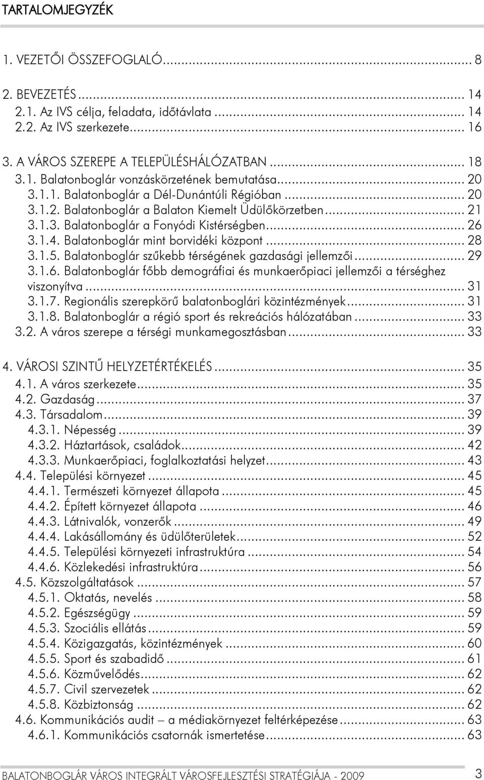 Balatonboglár mint borvidéki központ... 28 3.1.5. Balatonboglár szűkebb térségének gazdasági jellemzői... 29 3.1.6. Balatonboglár főbb demográfiai és munkaerőpiaci jellemzői a térséghez viszonyítva.