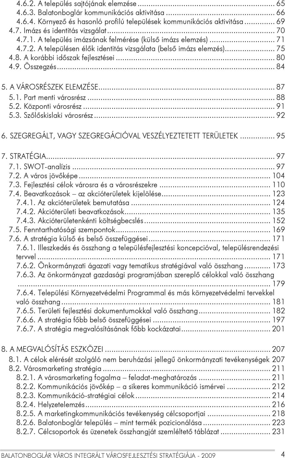 A korábbi időszak fejlesztései... 80 4.9. Összegzés... 84 5. A VÁROSRÉSZEK ELEMZÉSE... 87 5.1. Part menti városrész... 88 5.2. Központi városrész... 91 5.3. Szőlőskislaki városrész... 92 6.