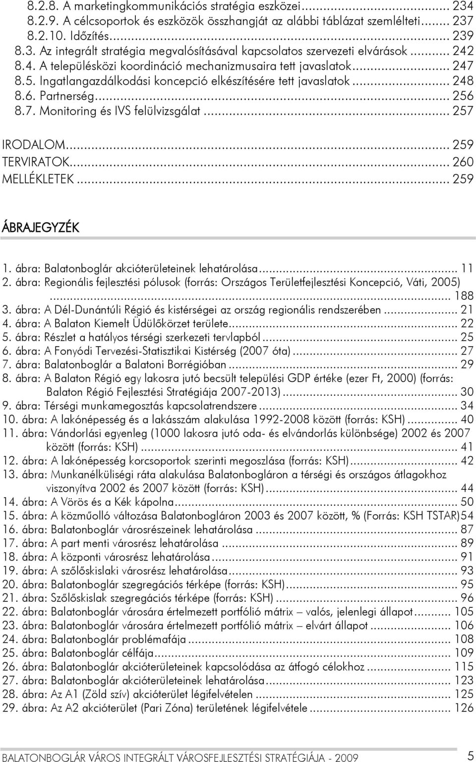 .. 257 IRODALOM... 259 TERVIRATOK... 260 MELLÉKLETEK... 259 ÁBRAJEGYZÉK 1. ábra: Balatonboglár akcióterületeinek lehatárolása... 11 2.