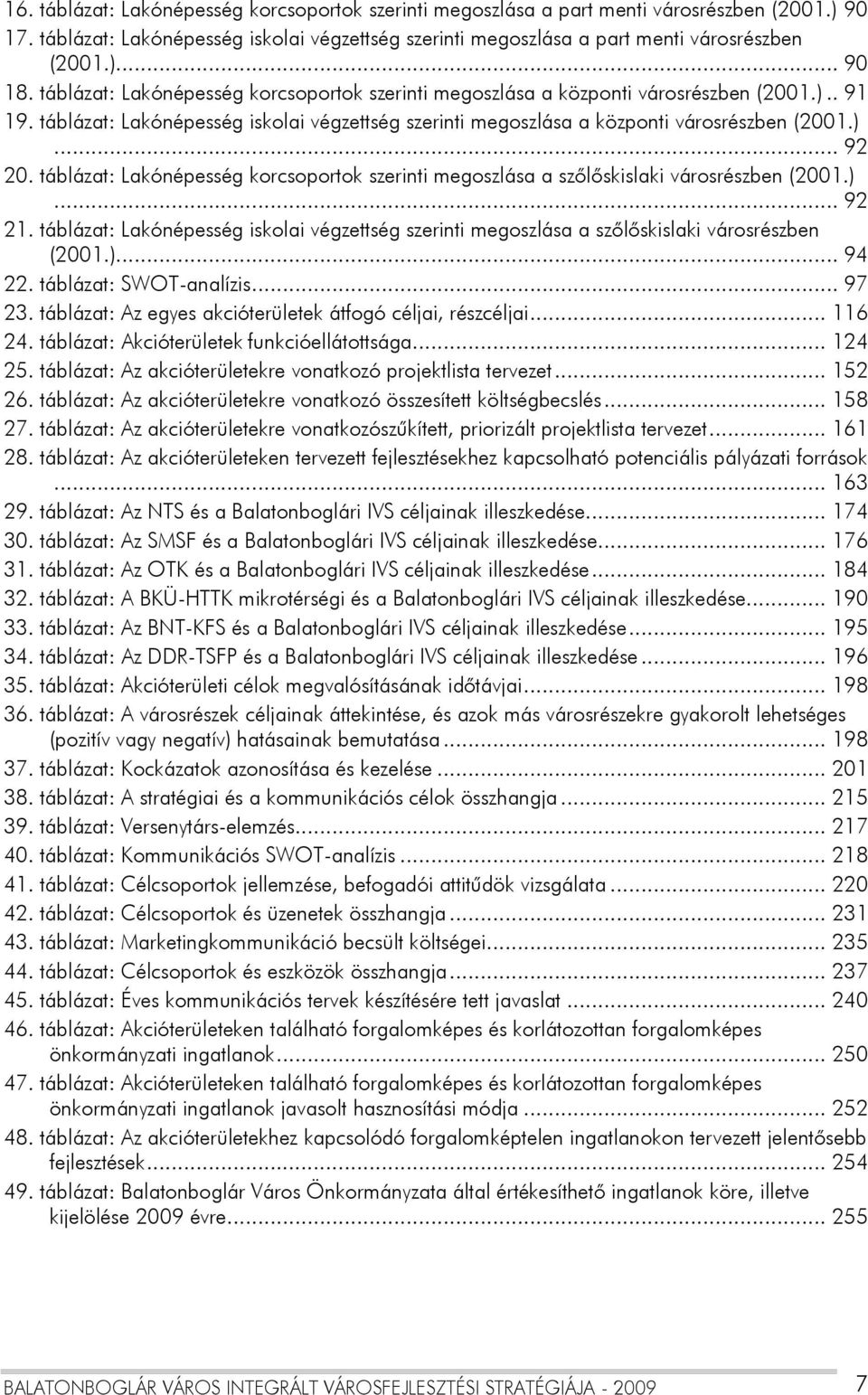 táblázat: Lakónépesség korcsoportok szerinti megoszlása a szőlőskislaki városrészben (2001.)... 92 21. táblázat: Lakónépesség iskolai végzettség szerinti megoszlása a szőlőskislaki városrészben (2001.