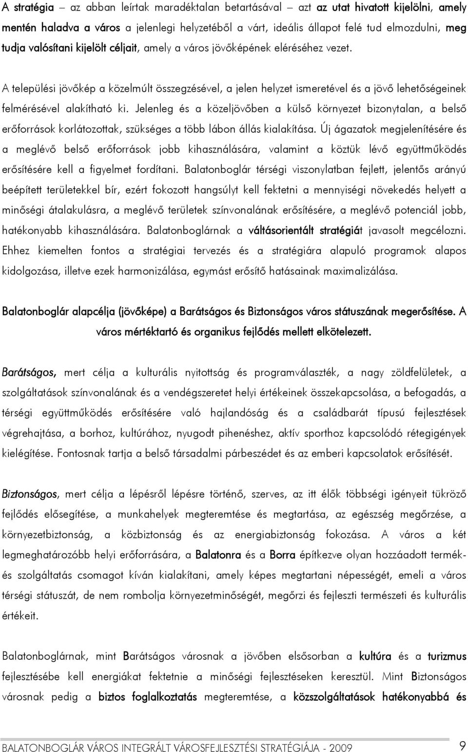 A települési jövőkép a közelmúlt összegzésével, a jelen helyzet ismeretével és a jövő lehetőségeinek felmérésével alakítható ki.