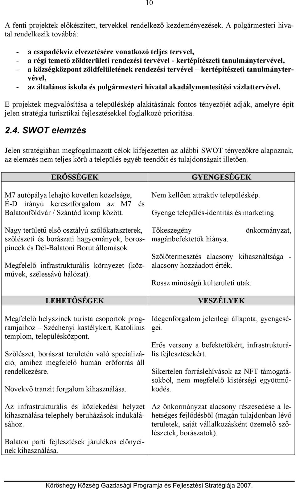 községközpont zöldfelületének rendezési tervével kertépítészeti tanulmánytervével, - az általános iskola és polgármesteri hivatal akadálymentesítési vázlattervével.