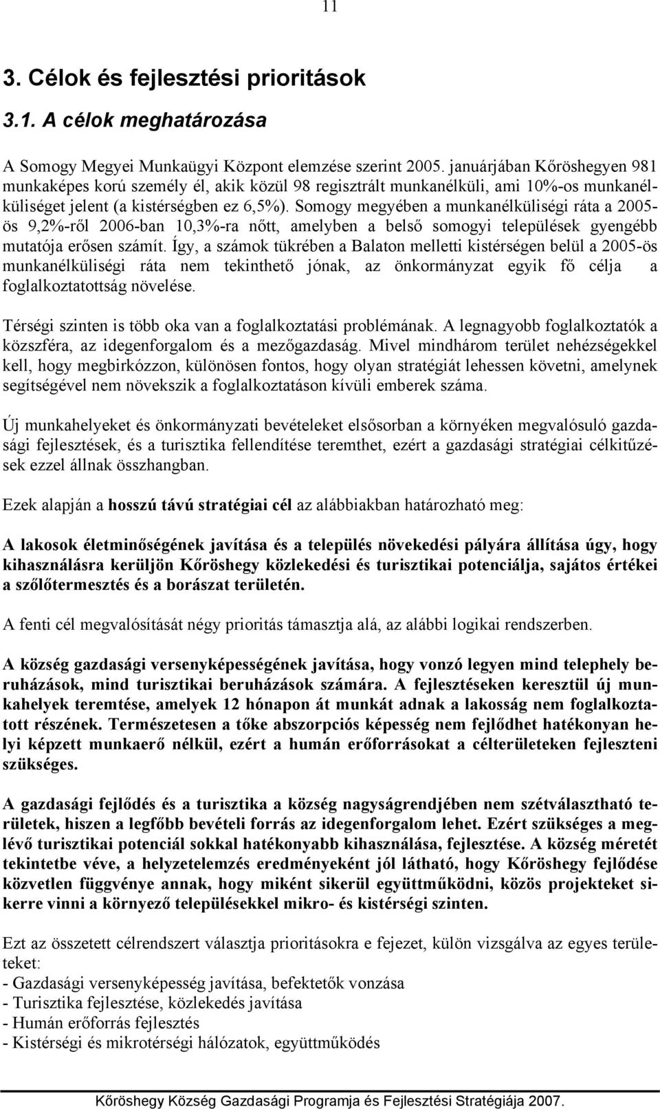 Somogy megyében a munkanélküliségi ráta a 2005- ös 9,2%-ről 2006-ban 10,3%-ra nőtt, amelyben a belső somogyi települések gyengébb mutatója erősen számít.